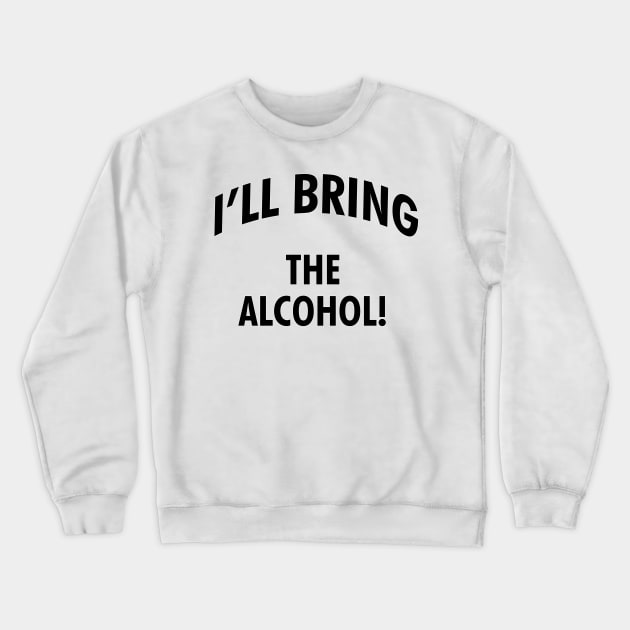 I'll bring the alcohol! Crewneck Sweatshirt by cdclocks